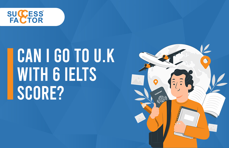 Can I go to U.K with 6 IELTS score