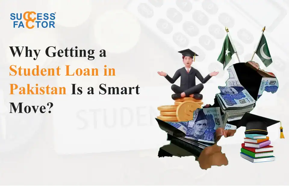 Blog image showing the Success Factor logo, the title "Why Getting a Student Loan in Pakistan Is a Smart Move?", stacks of Pakistani currency, graduation cap, books, and Pakistan flags, representing the benefits of student loans for higher education in Pakistan.